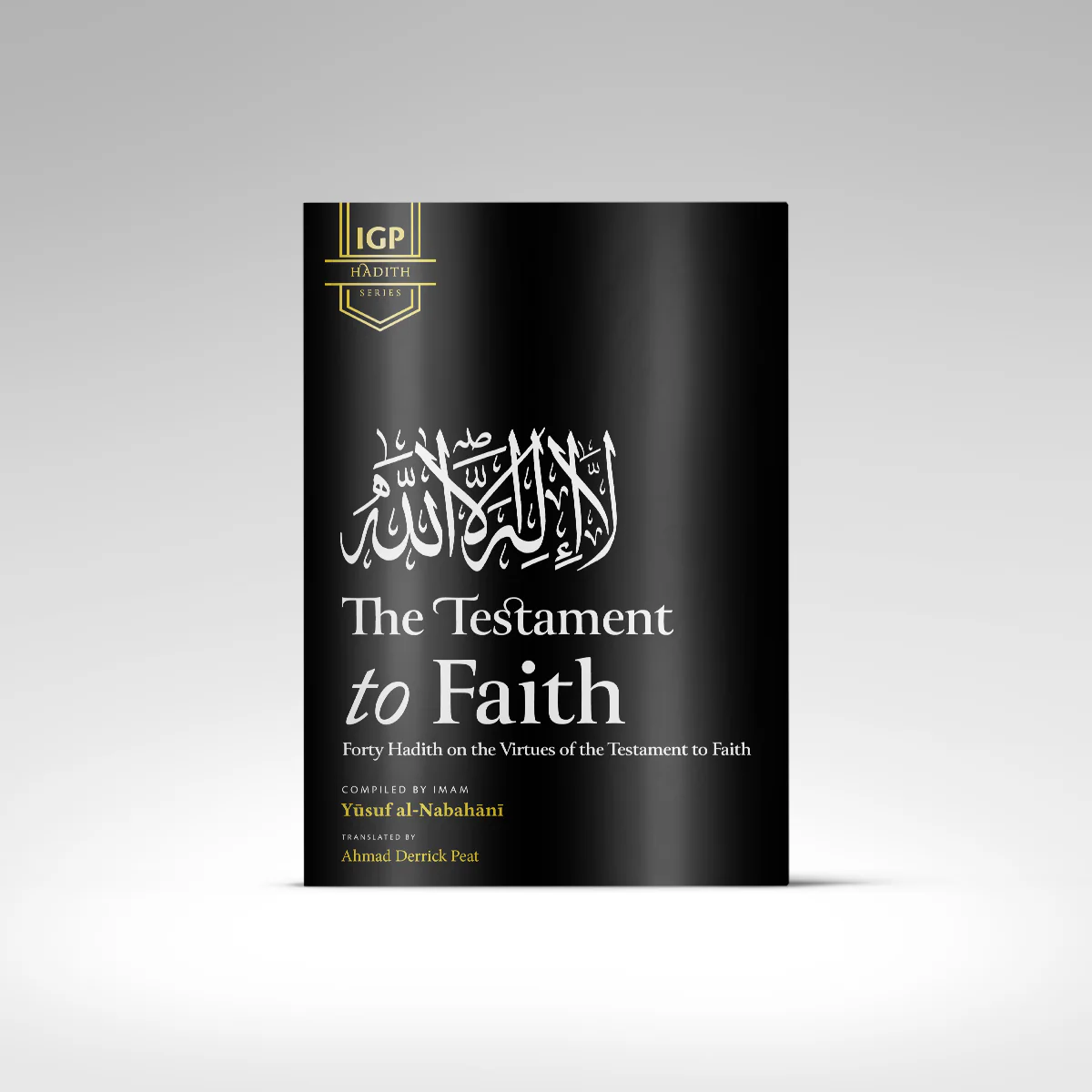 The Testament to Faith: Forty Hadith on the Virtues of the Testament to Faith - Image 2
